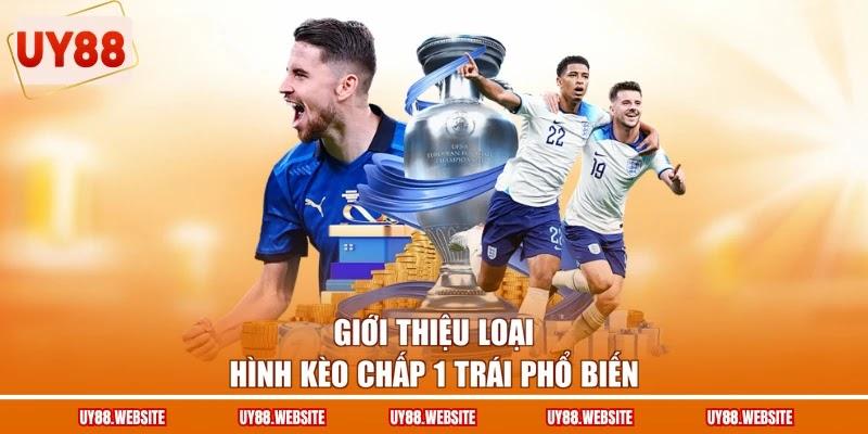 Giới thiệu loại hình kèo chấp 1 trái phổ biến Giới thiệu loại hình kèo chấp 1 trái phổ biến