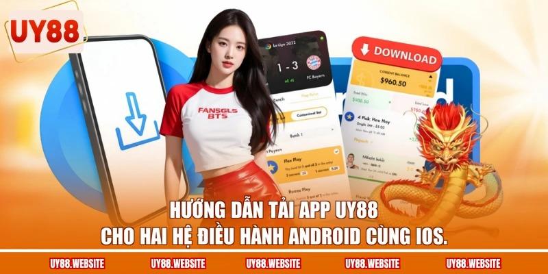 Hướng dẫn Tải app UY88 cho hai hệ điều hành Android cùng iOS.