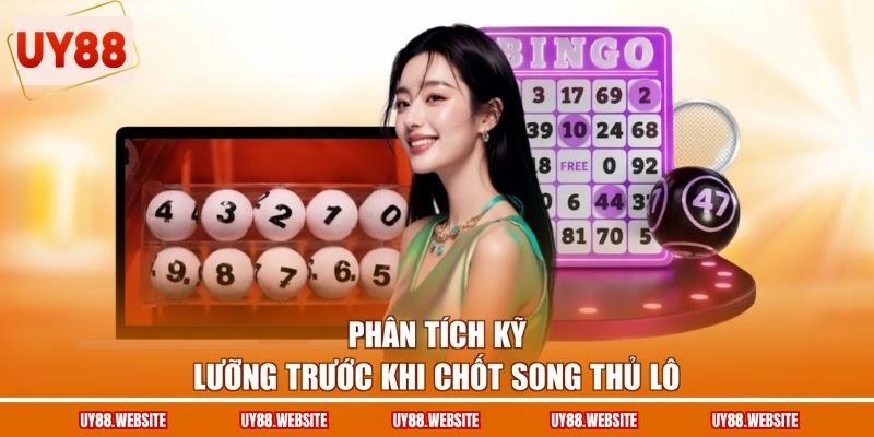 Phân tích kỹ lưỡng trước khi chốt song thủ lô
