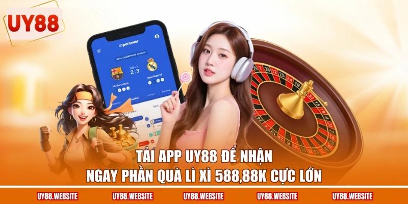 Tải app UY88 để nhận ngay phần quà lì xì 588,88K cực lớn